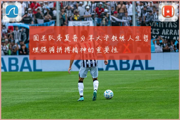 国王队秀夏普分享大学教练人生哲理强调拼搏精神的重要性